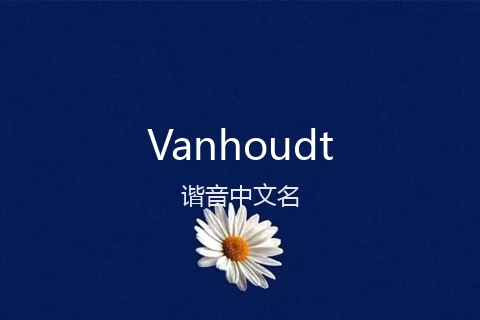 英文名Vanhoudt的谐音中文名
